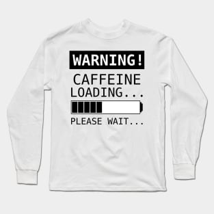 Warning! Caffeine Loading... Please Wait... Long Sleeve T-Shirt